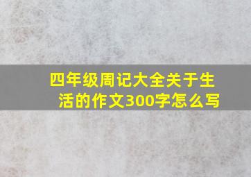 四年级周记大全关于生活的作文300字怎么写