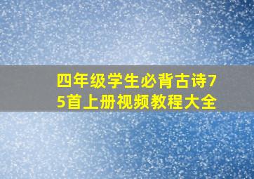 四年级学生必背古诗75首上册视频教程大全