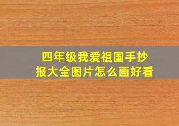 四年级我爱祖国手抄报大全图片怎么画好看