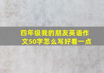 四年级我的朋友英语作文50字怎么写好看一点