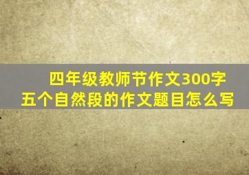 四年级教师节作文300字五个自然段的作文题目怎么写