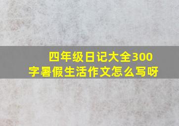 四年级日记大全300字暑假生活作文怎么写呀