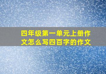 四年级第一单元上册作文怎么写四百字的作文