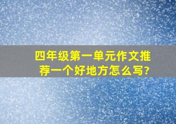 四年级第一单元作文推荐一个好地方怎么写?