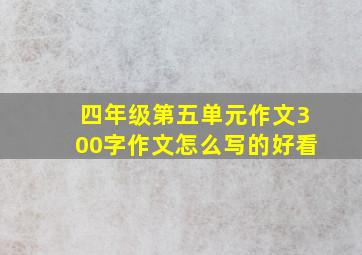 四年级第五单元作文300字作文怎么写的好看