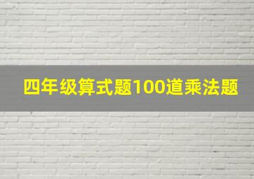 四年级算式题100道乘法题