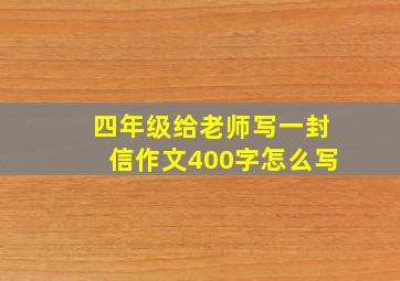 四年级给老师写一封信作文400字怎么写