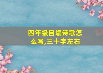 四年级自编诗歌怎么写,三十字左右