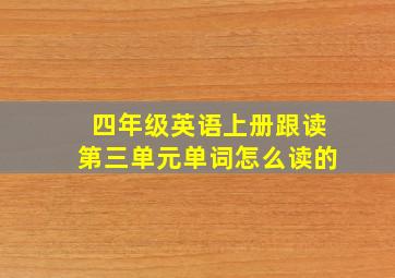 四年级英语上册跟读第三单元单词怎么读的