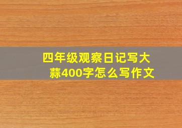 四年级观察日记写大蒜400字怎么写作文