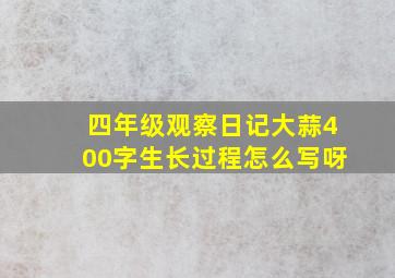 四年级观察日记大蒜400字生长过程怎么写呀