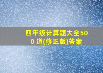 四年级计算题大全500+道(修正版)答案