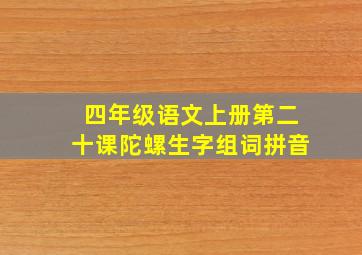 四年级语文上册第二十课陀螺生字组词拼音