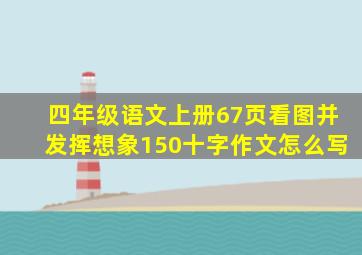 四年级语文上册67页看图并发挥想象150十字作文怎么写