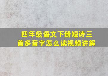 四年级语文下册短诗三首多音字怎么读视频讲解