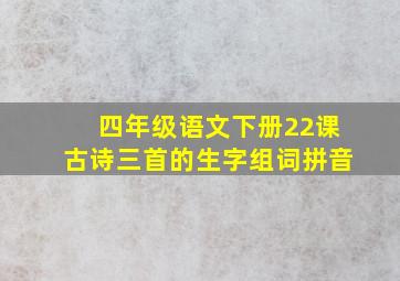 四年级语文下册22课古诗三首的生字组词拼音