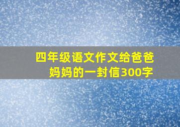 四年级语文作文给爸爸妈妈的一封信300字