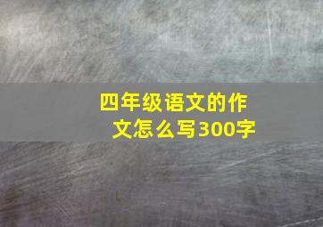 四年级语文的作文怎么写300字