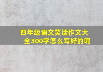 四年级语文笑话作文大全300字怎么写好的呢