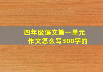 四年级语文第一单元作文怎么写300字的