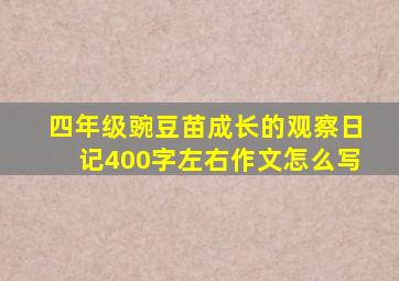 四年级豌豆苗成长的观察日记400字左右作文怎么写