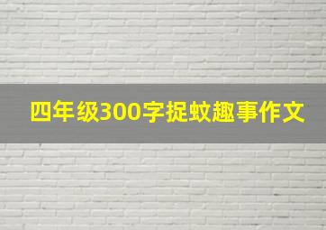 四年级300字捉蚊趣事作文