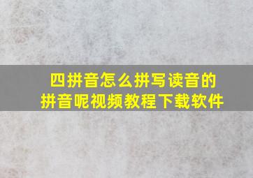 四拼音怎么拼写读音的拼音呢视频教程下载软件