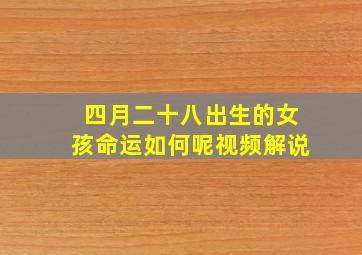 四月二十八出生的女孩命运如何呢视频解说