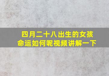 四月二十八出生的女孩命运如何呢视频讲解一下