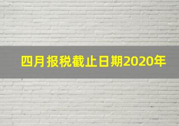 四月报税截止日期2020年