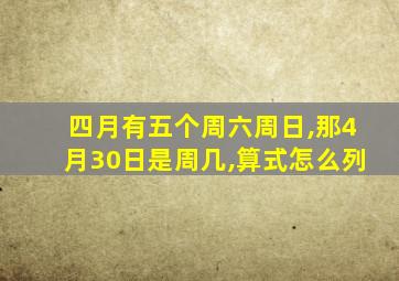 四月有五个周六周日,那4月30日是周几,算式怎么列