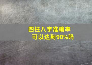 四柱八字准确率可以达到90%吗