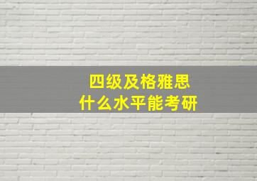 四级及格雅思什么水平能考研