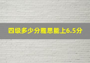 四级多少分雅思能上6.5分