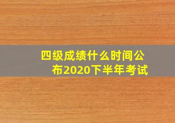 四级成绩什么时间公布2020下半年考试