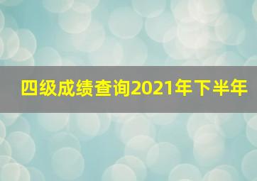 四级成绩查询2021年下半年