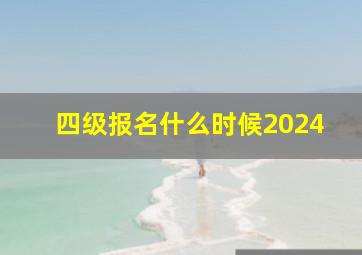 四级报名什么时候2024