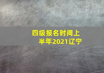 四级报名时间上半年2021辽宁