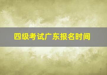 四级考试广东报名时间