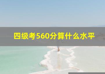 四级考560分算什么水平