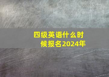 四级英语什么时候报名2024年