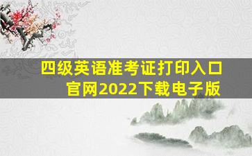 四级英语准考证打印入口官网2022下载电子版