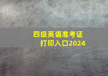 四级英语准考证打印入口2024