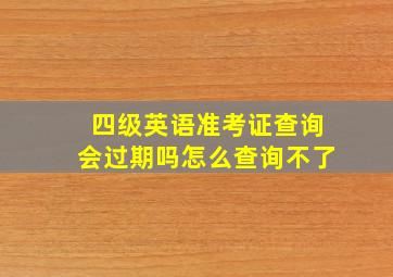 四级英语准考证查询会过期吗怎么查询不了