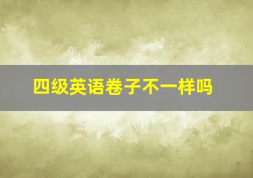 四级英语卷子不一样吗