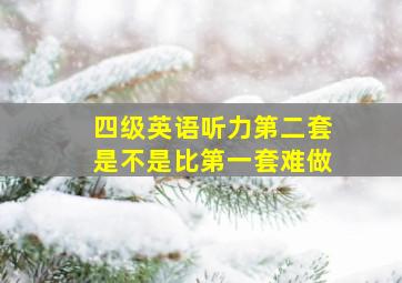 四级英语听力第二套是不是比第一套难做