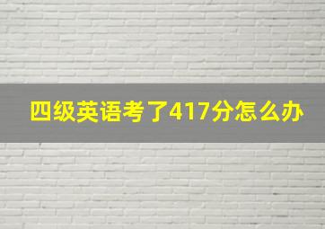 四级英语考了417分怎么办