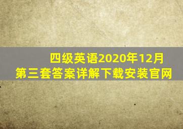 四级英语2020年12月第三套答案详解下载安装官网