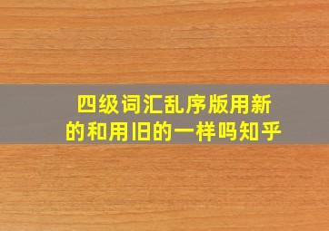 四级词汇乱序版用新的和用旧的一样吗知乎