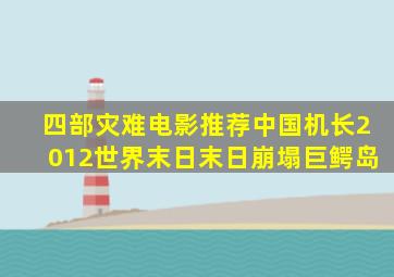 四部灾难电影推荐中国机长2012世界末日末日崩塌巨鳄岛